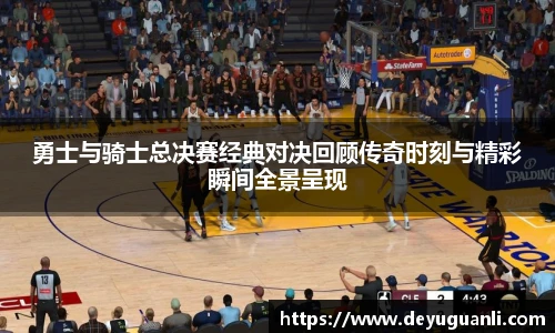 球速体育勇士与骑士总决赛经典对决回顾传奇时刻与精彩瞬间全景呈现