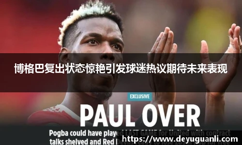 球速体育博格巴复出状态惊艳引发球迷热议期待未来表现